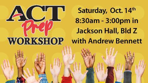 ACT Prep Workshop. Saturday, October 14th. 8:30 a.m.- 3:00 p.m. in Jackson Hall, Bld Z with Andrew Bennett.
