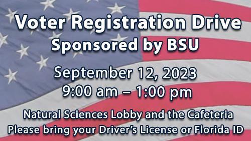 Voter Registration Drive Sponsored by BSU is on September 12th, 2023 from 9:00 a.m.- 1:00 p.m. in the Natural Science Lobby and the Cafteria  Please don't forget to bring you Driver's License or Florida ID.