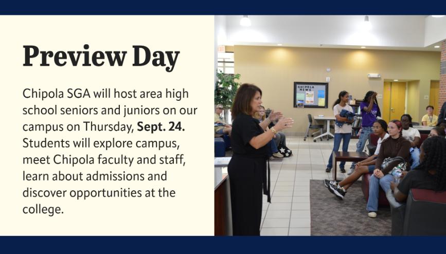 Preview Day. Chipola SGA invited area high school seniors and juniors to come visit our campus on Sept. 24. Seniors will enjoy performances, free lunch, and campus tours.