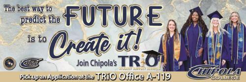 The best way to predict the future is to create it. Join Chipola's TRiO. Pick up applications at the TRiO Office A-119
