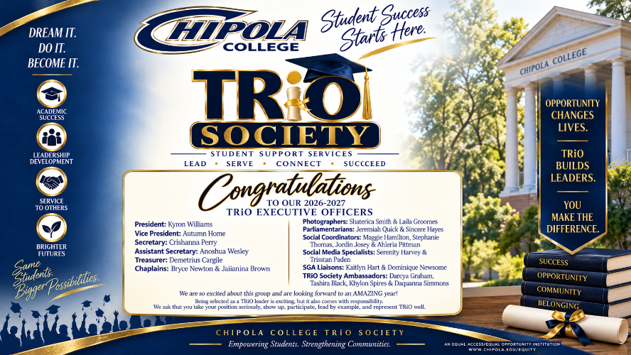 Chipola College’s TRiO Society recently announced its executive officers for the 2026-27 academic year. The TRiO Society provides students with opportunities to develop leadership skills, serve others, connect with their peers and contribute to the Chipola College community. The 2026-27 TRiO Society Executive Officers are included.
