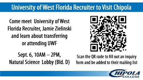 University of West Florida Recruiter, Jamie Zielinski, will be on campus in the Lobby of the Natural Science Building – D, from 10:00 AM – 2:00 PM, on September 6th, to answer questions about transferring or attending the University of West Florida.  A QR code is attached to fill out an inquiry form and be added to their mailing list or you can e-mail jzielinski@uwf.edu with questions.
